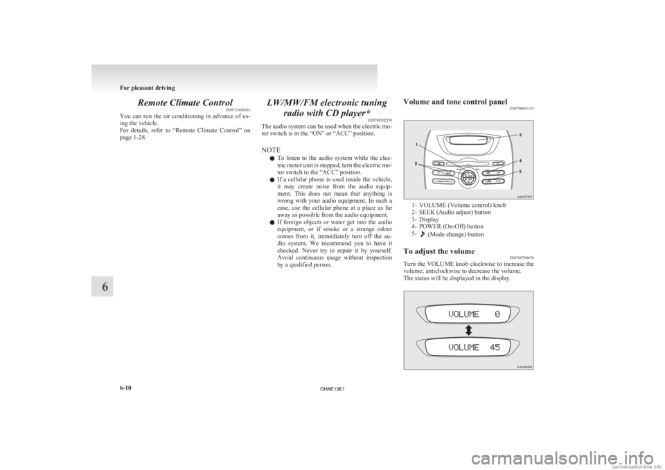 MITSUBISHI iMiEV 2013 Owners Manual (in English) Remote Climate Control
E00735400035
You
can run the air conditioning in advance of us-
ing the vehicle.
For details, refer to “Remote Climate Control” on
page 1-28. LW/MW/FM electr MITSUBISHI iMiEV 2013 Owners Manual (in English) Remote Climate Control
E00735400035
You
can run the air conditioning in advance of us-
ing the vehicle.
For details, refer to “Remote Climate Control” on
page 1-28. LW/MW/FM electr