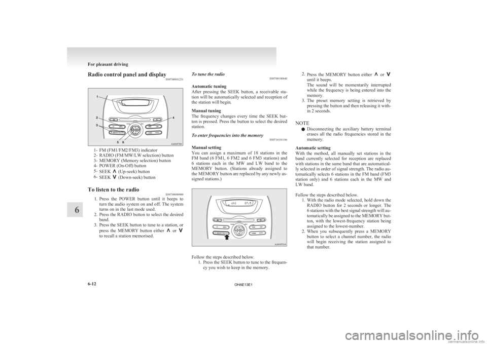 MITSUBISHI iMiEV 2013 Owners Manual (in English) Radio control panel and display
E007089012311- FM (FM1/FM2/FM3) indicator
2-
RADIO (FM/MW/LW selection) button
3- MEMORY (Memory selection) button
4- POWER (On-Off) button
5- SEEK (Up-seek) button
6 MITSUBISHI iMiEV 2013 Owners Manual (in English) Radio control panel and display
E007089012311- FM (FM1/FM2/FM3) indicator
2-
RADIO (FM/MW/LW selection) button
3- MEMORY (Memory selection) button
4- POWER (On-Off) button
5- SEEK (Up-seek) button
6