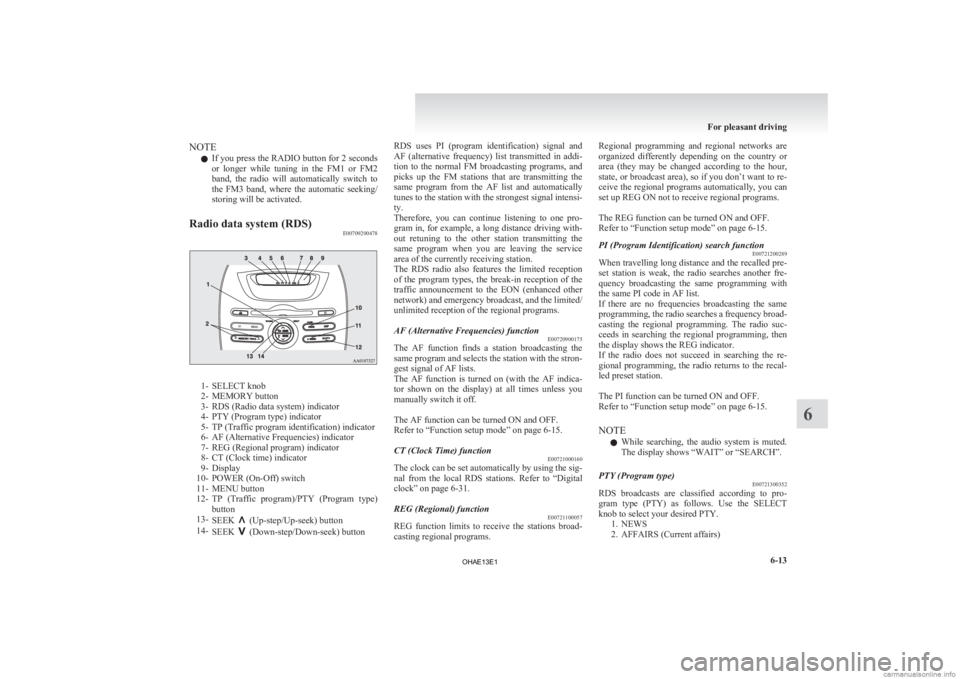 MITSUBISHI iMiEV 2013 Owners Manual (in English) NOTE
l If
you press the RADIO button for 2 seconds
or longer while tuning in the FM1 or FM2
band, the radio will automatically switch to
the FM3 band, where the automatic seeking/ MITSUBISHI iMiEV 2013 Owners Manual (in English) NOTE
l If
you press the RADIO button for 2 seconds
or longer while tuning in the FM1 or FM2
band, the radio will automatically switch to
the FM3 band, where the automatic seeking/