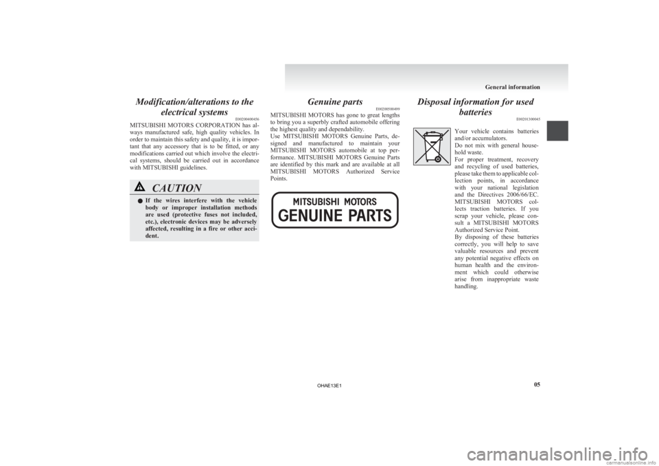 MITSUBISHI iMiEV 2013   (in English) User Guide Modification/alterations to the
electrical systems E00200400456
MITSUBISHI  MOTORS 
CORPORATION  has  al-
ways  manufactured  safe,  high  quality  vehicles.  In
order to maintain this safety and qual