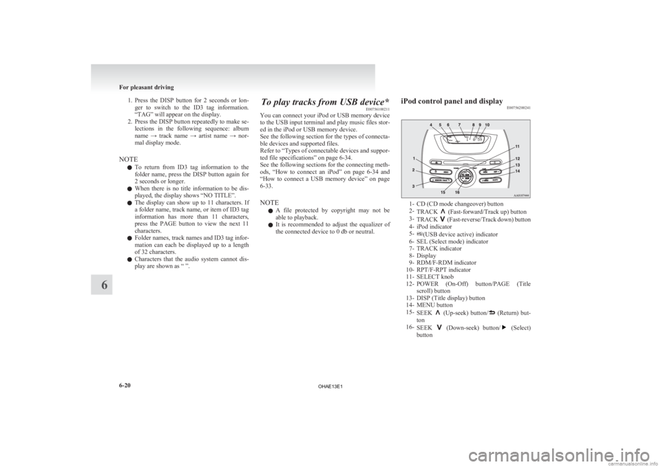 MITSUBISHI iMiEV 2013  Owners Manual (in English) 1. Press the  DISP  button  for  2  seconds  or  lon-
ger  to  switch  to  the  ID3  tag  information.
“TAG” will appear on the display.
2. Press the DISP button repeatedly to make se- lections  i