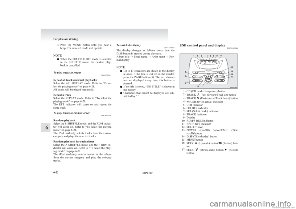 MITSUBISHI iMiEV 2013  Owners Manual (in English) 4. Press the  MENU  button  until  you  hear  a
beep. The selected mode will operate.
NOTE l When  the  SHUFFLE  OFF  mode  is  selected
in  the  SHUFFLE  mode,  the  random  play-
back is cancelled.
