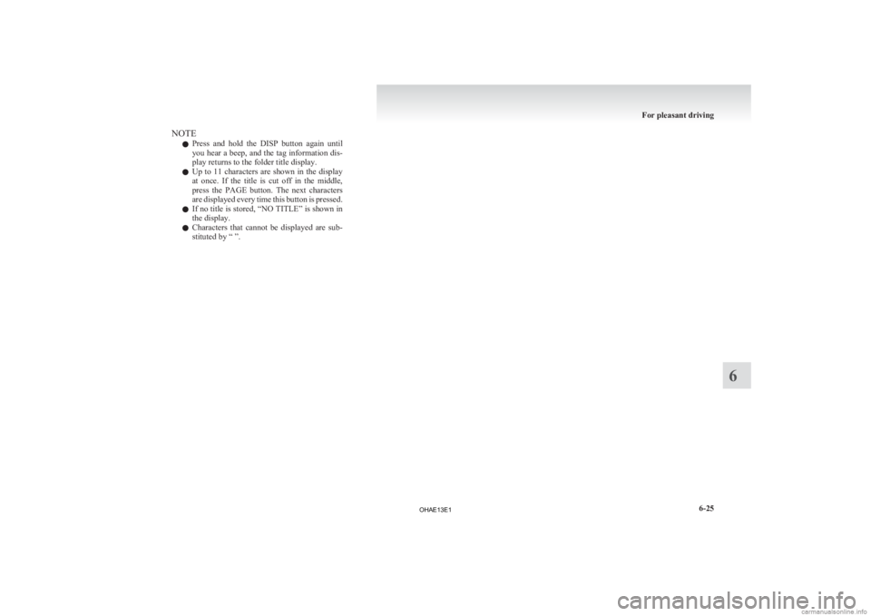 MITSUBISHI iMiEV 2013  Owners Manual (in English) NOTE
l Press 
and  hold  the  DISP  button  again  until
you hear a beep, and the tag information dis-
play returns to the folder title display.
l Up  to  11  characters  are  shown  in  the  display
