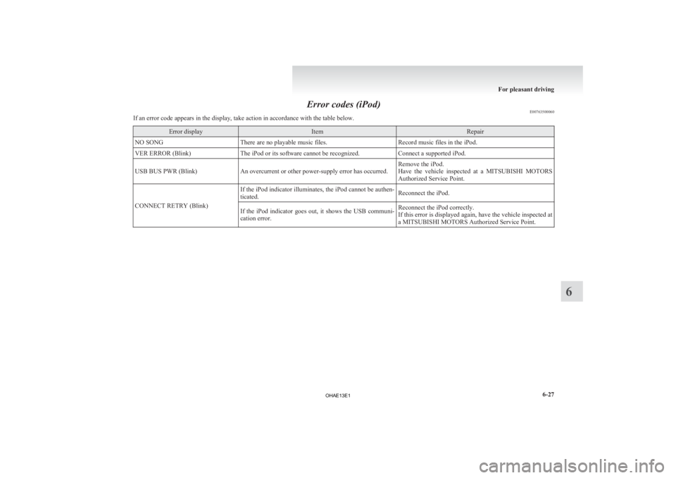 MITSUBISHI iMiEV 2013  Owners Manual (in English) Error codes (iPod)
E00763500060
If an error code appears in the display, take action in accordance with the table below. Error display Item Repair
NO SONG There are no playable music files. Record mus