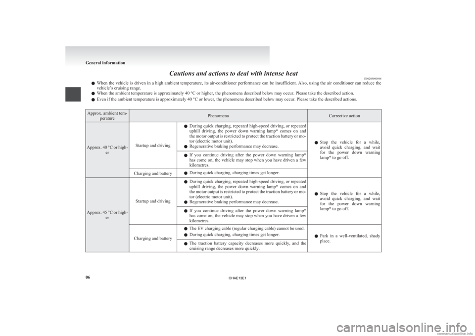 MITSUBISHI iMiEV 2013   (in English) User Guide Cautions and actions to deal with intense heat
E00203000046
l When 
the vehicle is driven in a high ambient temperature, its air-conditioner performance can be insufficient. Also, using the air condit