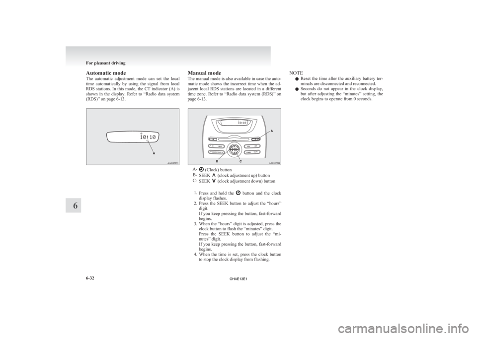 MITSUBISHI iMiEV 2013  Owners Manual (in English) Automatic mode
The 
automatic  adjustment  mode  can  set  the  local
time  automatically  by  using  the  signal  from  local
RDS stations. In this mode, the CT indicator (A) is
shown  in  the  displ