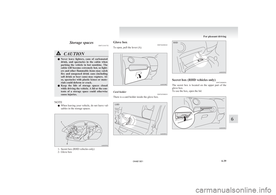 MITSUBISHI iMiEV 2013  Owners Manual (in English) Storage spaces
E00713101752CAUTION
l
Never  leave  lighters,  cans  of  carbonated
drink,  and  spectacles  in  the  cabin  when
parking  the  vehicle  in  hot  sunshine.  The
cabin will become extrem