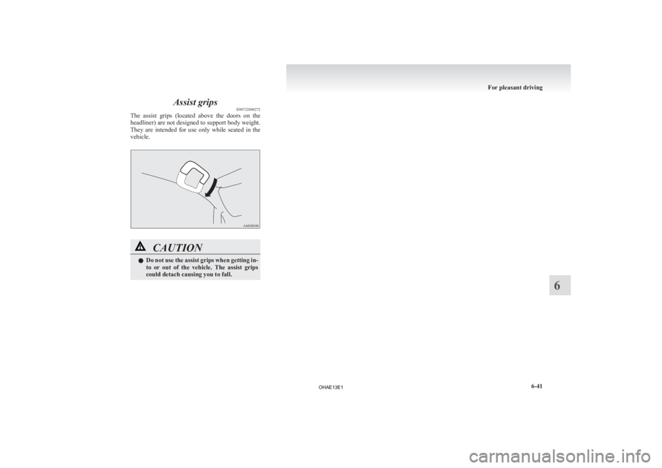 MITSUBISHI iMiEV 2013  Owners Manual (in English) Assist grips
E00732800272
The 
assist  grips  (located  above  the  doors  on  the
headliner) are not designed to support body weight.
They  are  intended  for  use  only  while  seated  in  the
vehic