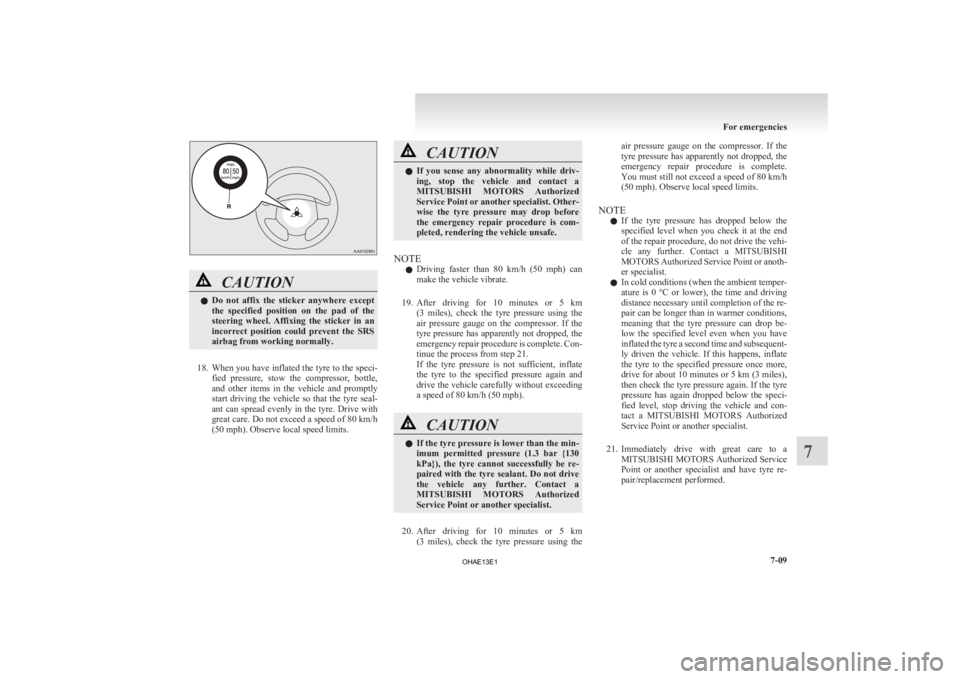 MITSUBISHI iMiEV 2013  Owners Manual (in English) CAUTION
l
Do  not  affix  the  sticker  anywhere  except
the  specified  position  on  the  pad  of  the
steering  wheel.  Affixing  the  sticker  in  an
incorrect  position  could  prevent  the  SRS
