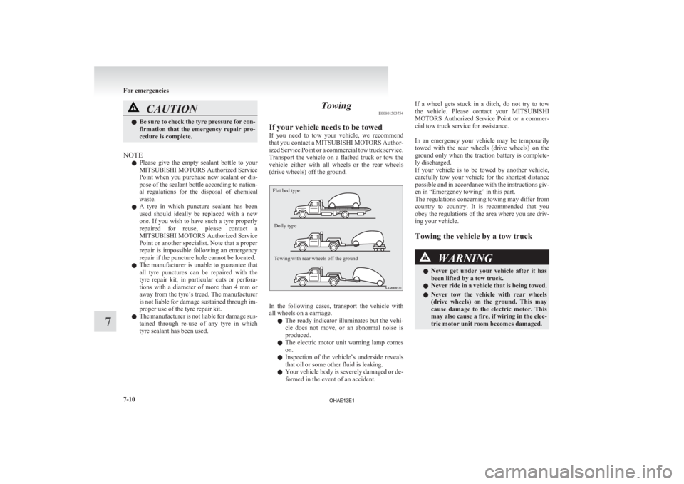 MITSUBISHI iMiEV 2013  Owners Manual (in English) CAUTION
l
Be  sure to check the tyre pressure for con-
firmation  that  the  emergency  repair  pro-
cedure is complete.
NOTE l Please 

give  the  empty  sealant  bottle  to  your
MITSUBISHI MOTORS A