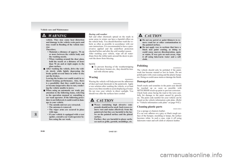 MITSUBISHI iMiEV 2013 Owners Manual (in English) WARNING
vehicle. They may cause heat distortion
and damage to the vehicle resin parts and
may result in flooding of the vehicle inte-
rior.
Therefore; • Maintain a distance of appro MITSUBISHI iMiEV 2013 Owners Manual (in English) WARNING
vehicle. They may cause heat distortion
and damage to the vehicle resin parts and
may result in flooding of the vehicle inte-
rior.
Therefore; • Maintain a distance of appro