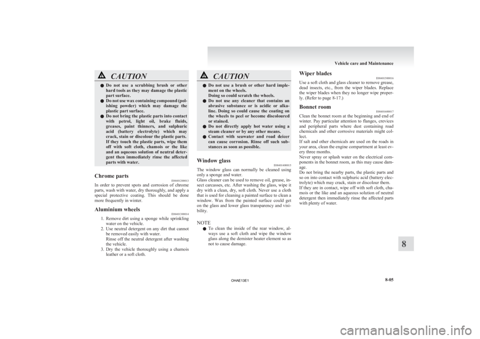 MITSUBISHI iMiEV 2013 Owners Manual (in English) CAUTION
l
Do not use a scrubbing brush or other
hard tools as they may damage the plastic
part surface.
l Do not use wax containing compound (pol-
ishing powder) which may damage the
plast MITSUBISHI iMiEV 2013 Owners Manual (in English) CAUTION
l
Do not use a scrubbing brush or other
hard tools as they may damage the plastic
part surface.
l Do not use wax containing compound (pol-
ishing powder) which may damage the
plast