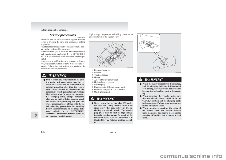 MITSUBISHI iMiEV 2013  Owners Manual (in English) Service precautions
E08401700050
Adequate 
care  of  your  vehicle  at  regular  intervals
serves to preserve the value and appearance as long
as possible.
Maintenance items as described in this owner