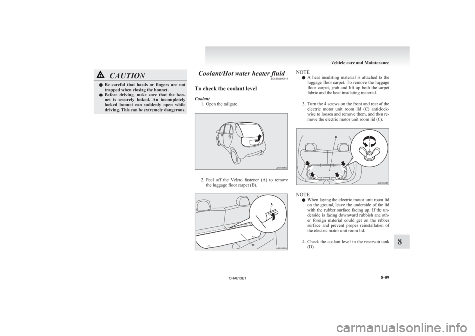 MITSUBISHI iMiEV 2013 Owners Manual (in English) CAUTION
l
Be careful that hands or fingers are not
trapped when closing the bonnet.
l Before driving, make sure that the bon-
net is securely locked. An incompletely
locked bonnet MITSUBISHI iMiEV 2013 Owners Manual (in English) CAUTION
l
Be careful that hands or fingers are not
trapped when closing the bonnet.
l Before driving, make sure that the bon-
net is securely locked. An incompletely
locked bonnet