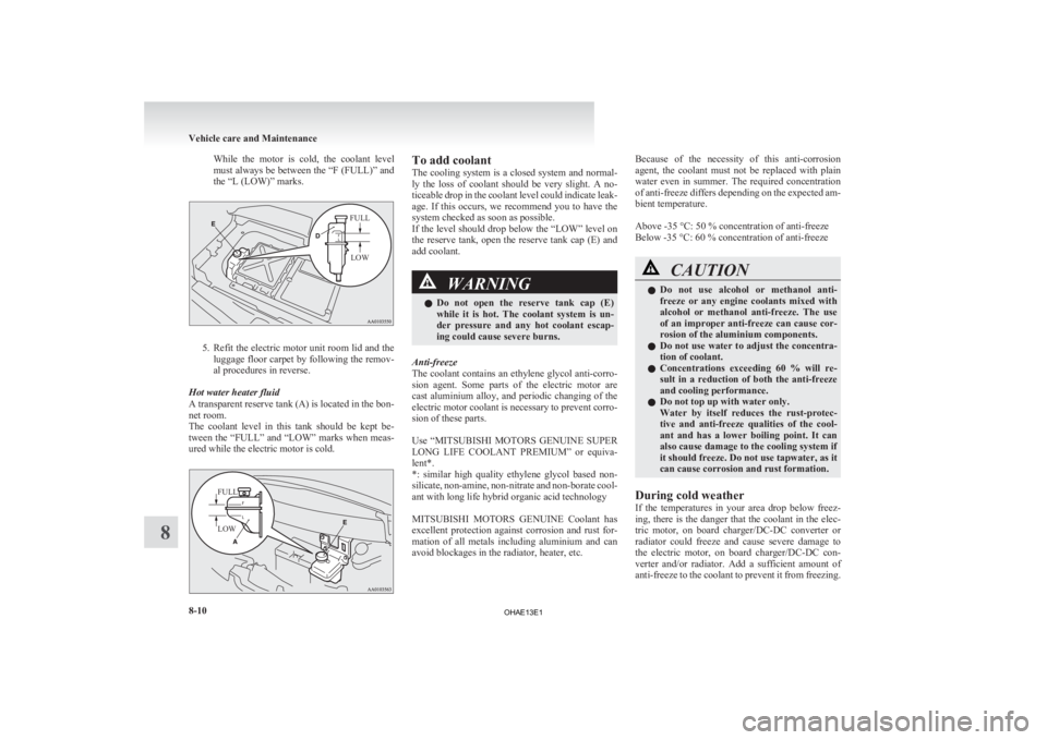 MITSUBISHI iMiEV 2013 Owners Manual (in English) While the motor is cold, the coolant level
must
always be between the “F (FULL)” and
the “L (LOW)” marks.
FULL
LOW 5. Refit
the electric motor unit room lid and the
luggage floor carp MITSUBISHI iMiEV 2013 Owners Manual (in English) While the motor is cold, the coolant level
must
always be between the “F (FULL)” and
the “L (LOW)” marks.
FULL
LOW 5. Refit
the electric motor unit room lid and the
luggage floor carp