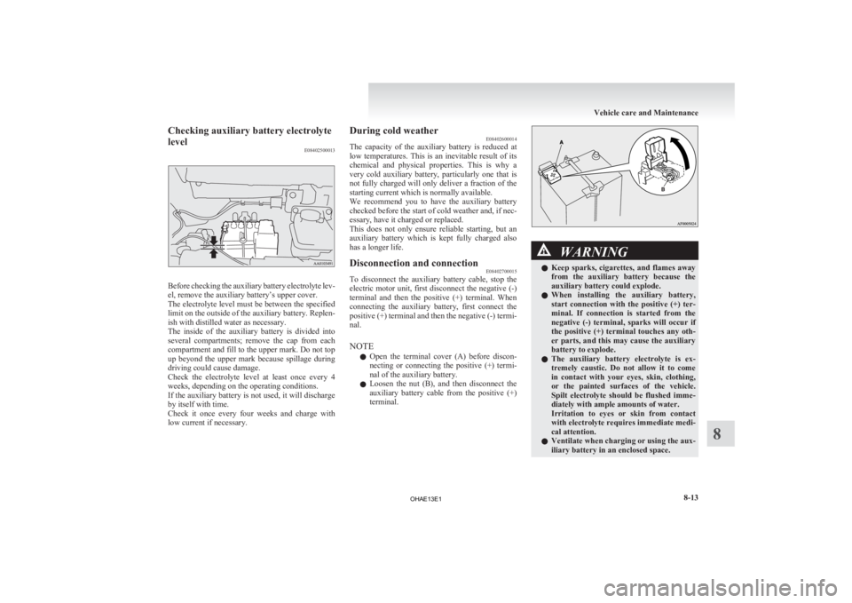 MITSUBISHI iMiEV 2013 Owners Manual (in English) Checking auxiliary battery electrolyte
level
E08402500013Before checking the auxiliary battery electrolyte lev-
el, remove the auxiliary battery’s upper cover.
The
electrolyte level must be between MITSUBISHI iMiEV 2013 Owners Manual (in English) Checking auxiliary battery electrolyte
level
E08402500013Before checking the auxiliary battery electrolyte lev-
el, remove the auxiliary battery’s upper cover.
The
electrolyte level must be between