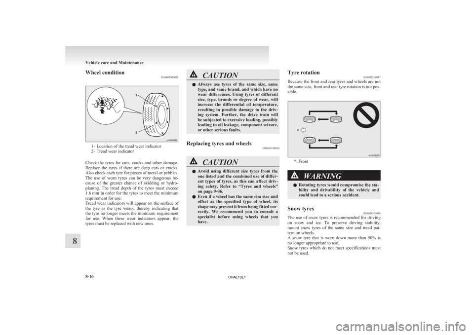 MITSUBISHI iMiEV 2013 Owners Manual (in English) Wheel condition
E084030000151- Location of the tread wear indicator
2-
Tread wear indicator
Check the tyres for cuts, cracks and other damage.
Replace the tyres if there are deep cuts MITSUBISHI iMiEV 2013 Owners Manual (in English) Wheel condition
E084030000151- Location of the tread wear indicator
2-
Tread wear indicator
Check the tyres for cuts, cracks and other damage.
Replace the tyres if there are deep cuts