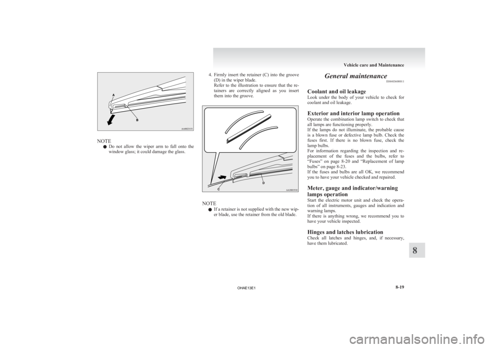 MITSUBISHI iMiEV 2013 Owners Manual (in English) NOTE
l Do
not allow the wiper arm to fall onto the
window glass; it could damage the glass. 4. Firmly
insert the retainer (C) into the groove
(D) in the wiper blade.
Refer to the illustra MITSUBISHI iMiEV 2013 Owners Manual (in English) NOTE
l Do
not allow the wiper arm to fall onto the
window glass; it could damage the glass. 4. Firmly
insert the retainer (C) into the groove
(D) in the wiper blade.
Refer to the illustra