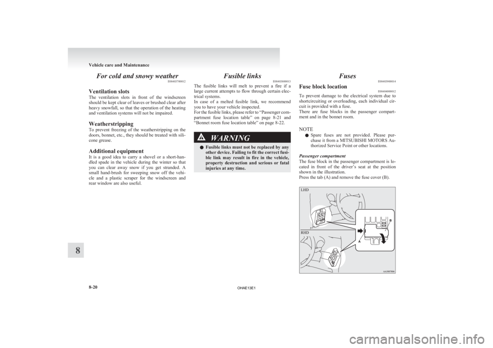 MITSUBISHI iMiEV 2013 Owners Manual (in English) For cold and snowy weather
E08403700012
Ventilation slots
The
ventilation slots in front of the windscreen
should be kept clear of leaves or brushed clear after
heavy snowfall, so that the oper MITSUBISHI iMiEV 2013 Owners Manual (in English) For cold and snowy weather
E08403700012
Ventilation slots
The
ventilation slots in front of the windscreen
should be kept clear of leaves or brushed clear after
heavy snowfall, so that the oper