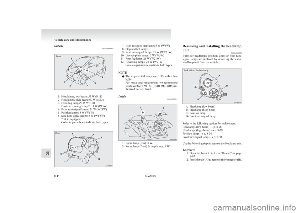 MITSUBISHI iMiEV 2013 Owners Manual (in English) Outside
E08404800010Front1- Headlamps, low beam: 55 W (H11)
2-
Headlamps, high-beam: 60 W (HB3)
3- Front fog lamps*: 35 W (H8) Daytime running lamps*: 13 W (P13W)
4- Front turn-signal lamps: 21 W (W MITSUBISHI iMiEV 2013 Owners Manual (in English) Outside
E08404800010Front1- Headlamps, low beam: 55 W (H11)
2-
Headlamps, high-beam: 60 W (HB3)
3- Front fog lamps*: 35 W (H8) Daytime running lamps*: 13 W (P13W)
4- Front turn-signal lamps: 21 W (W
