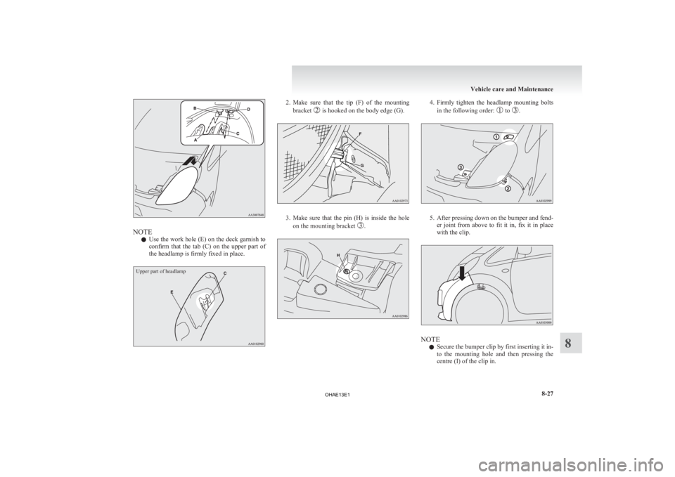 MITSUBISHI iMiEV 2013 Owners Manual (in English) NOTE
l Use
the work hole (E) on the deck garnish to
confirm that the tab (C) on the upper part of
the headlamp is firmly fixed in place.
Upper part of headlamp 2. Make
sure that the tip MITSUBISHI iMiEV 2013 Owners Manual (in English) NOTE
l Use
the work hole (E) on the deck garnish to
confirm that the tab (C) on the upper part of
the headlamp is firmly fixed in place.
Upper part of headlamp 2. Make
sure that the tip