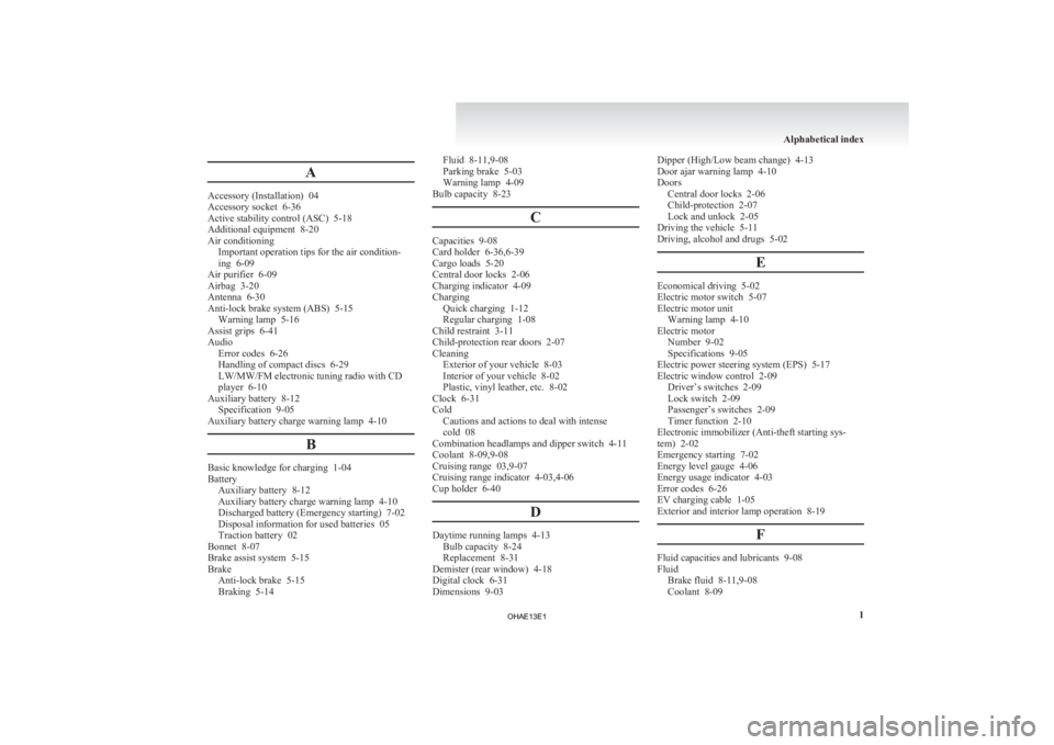 MITSUBISHI iMiEV 2013 Owners Manual (in English) A
Accessory (Installation) 04
Accessory socket 6-36
Active stability control (ASC)
5-18
Additional equipment 8-20
Air conditioning Important operation tips for the air condition-
ing 6-09
Air pu MITSUBISHI iMiEV 2013 Owners Manual (in English) A
Accessory (Installation) 04
Accessory socket 6-36
Active stability control (ASC)
5-18
Additional equipment 8-20
Air conditioning Important operation tips for the air condition-
ing 6-09
Air pu