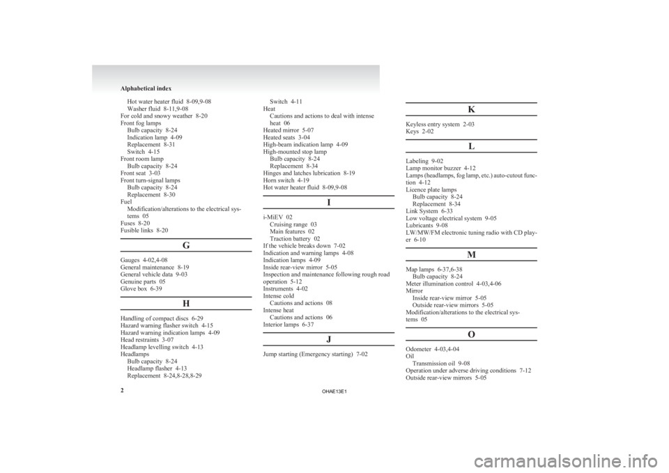 MITSUBISHI iMiEV 2013 Owners Manual (in English) Hot water heater fluid 8-09,9-08
Washer fluid 8-11,9-08
For cold and snowy weather 8-20
Front fog lamps Bulb capacity
8-24
Indication lamp 4-09
Replacement 8-31
Switch 4-15
Front room lamp Bul MITSUBISHI iMiEV 2013 Owners Manual (in English) Hot water heater fluid 8-09,9-08
Washer fluid 8-11,9-08
For cold and snowy weather 8-20
Front fog lamps Bulb capacity
8-24
Indication lamp 4-09
Replacement 8-31
Switch 4-15
Front room lamp Bul
