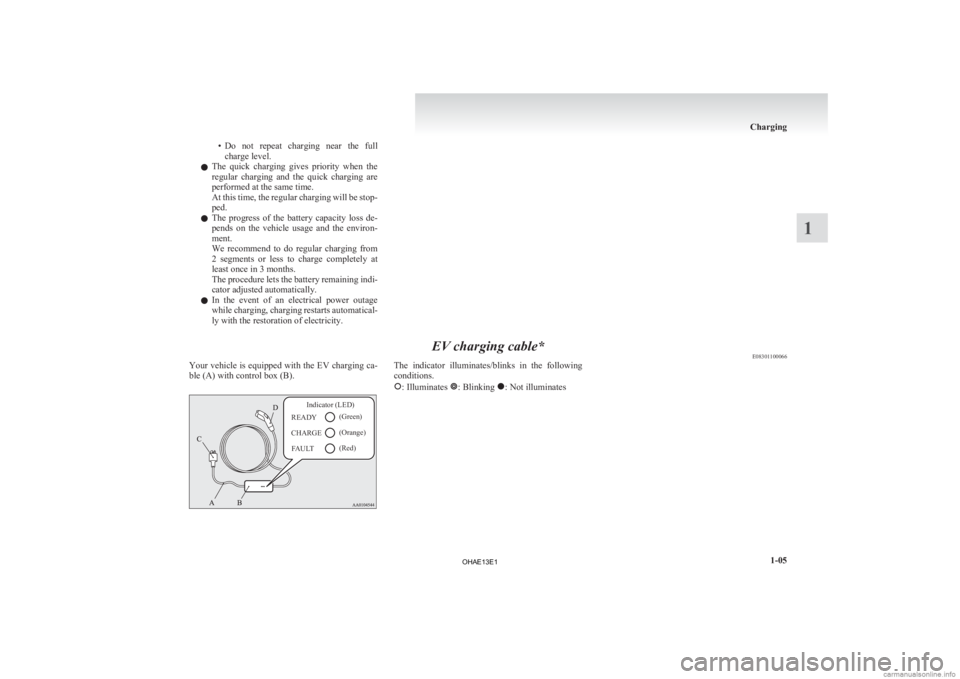 MITSUBISHI iMiEV 2013 (in English) Owners Guide • Do not repeat charging near the full
charge level.
l The quick charging gives priority when the
regular charging and the quick charging are
performed at the same time.
At this tim MITSUBISHI iMiEV 2013 (in English) Owners Guide • Do not repeat charging near the full
charge level.
l The quick charging gives priority when the
regular charging and the quick charging are
performed at the same time.
At this tim