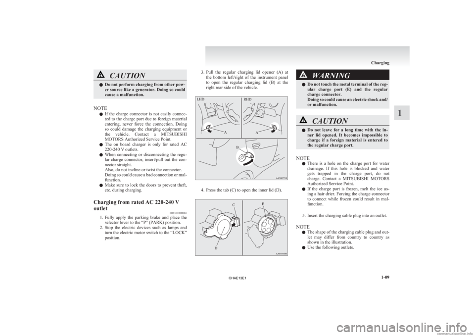 MITSUBISHI iMiEV 2013 (in English) Owners Guide CAUTION
l
Do not perform charging from other pow-
er source like a generator. Doing so could
cause a malfunction.
NOTE l If
the charge connector is not easily connec-
ted to the charge port d MITSUBISHI iMiEV 2013 (in English) Owners Guide CAUTION
l
Do not perform charging from other pow-
er source like a generator. Doing so could
cause a malfunction.
NOTE l If
the charge connector is not easily connec-
ted to the charge port d