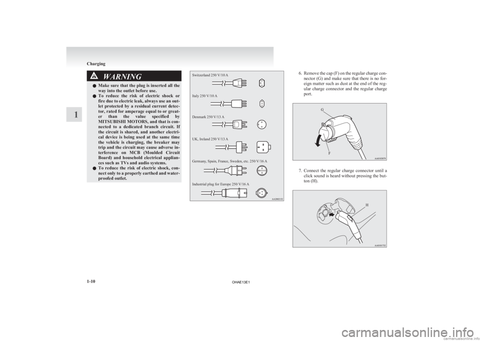 MITSUBISHI iMiEV 2013 (in English) Owners Guide WARNING
l Make sure that the plug is inserted all the
way into the outlet before use.
l To reduce the risk of electric shock or
fire due to electric leak, always use an out-
let protected by MITSUBISHI iMiEV 2013 (in English) Owners Guide WARNING
l Make sure that the plug is inserted all the
way into the outlet before use.
l To reduce the risk of electric shock or
fire due to electric leak, always use an out-
let protected by