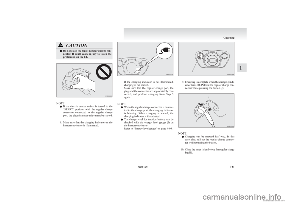 MITSUBISHI iMiEV 2013 (in English) Owners Guide CAUTION
l
Do not clasp the top of regular charge con-
nector. It could cause injury to touch the
protrusion on the lid. NOTE
l If
the electric motor switch is turned to the
“START MITSUBISHI iMiEV 2013 (in English) Owners Guide CAUTION
l
Do not clasp the top of regular charge con-
nector. It could cause injury to touch the
protrusion on the lid. NOTE
l If
the electric motor switch is turned to the
“START