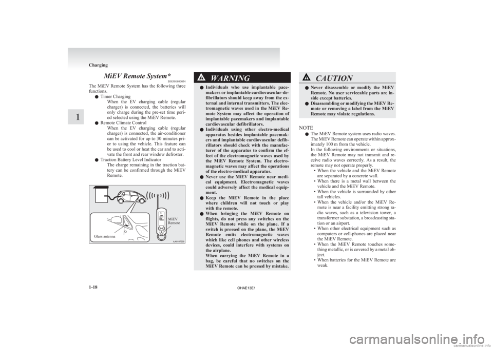 MITSUBISHI iMiEV 2013 (in English) Owners Guide MiEV Remote System*
E08301800034
The
MiEV Remote System has the following three
functions.
l Timer Charging
When the EV charging cable (regular
charger) is connected, the batteries wi MITSUBISHI iMiEV 2013 (in English) Owners Guide MiEV Remote System*
E08301800034
The
MiEV Remote System has the following three
functions.
l Timer Charging
When the EV charging cable (regular
charger) is connected, the batteries wi