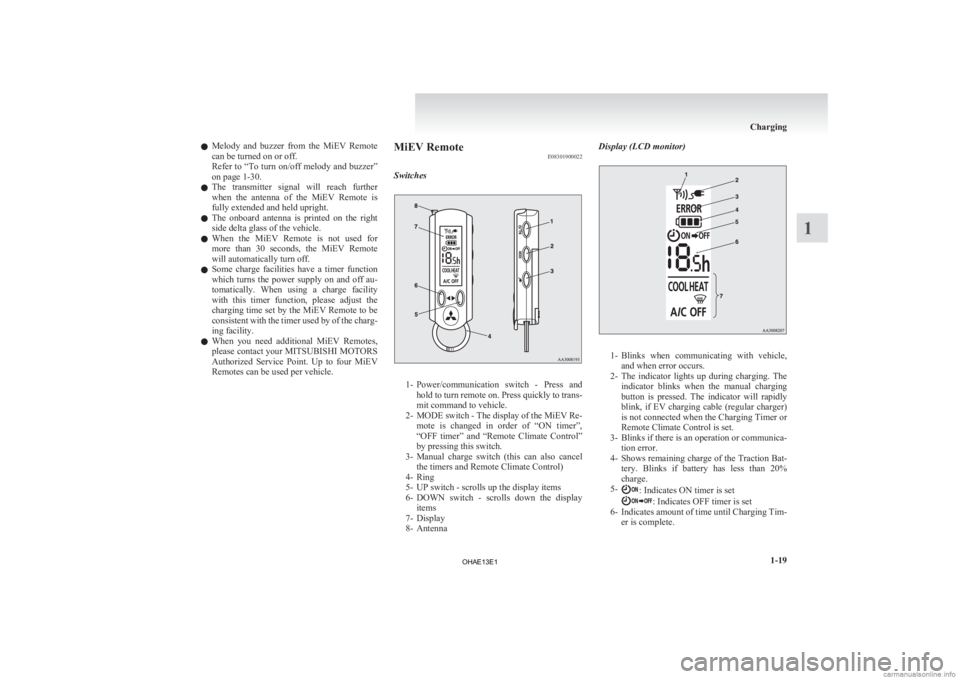 MITSUBISHI iMiEV 2013  Owners Manual (in English) l
Melody  and  buzzer  from  the  MiEV  Remote
can be turned on or off.
Refer to “To turn on/off melody and buzzer”
on page 1-30.
l The  transmitter  signal  will  reach  further
when  the  antenn