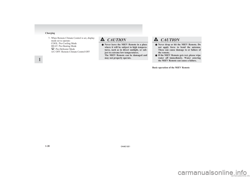 MITSUBISHI iMiEV 2013 (in English) Service Manual 7- When Remote Climate Control is set, display
mode set to operate:
COOL: Pre-Cooling Mode
HEAT: Pre-Heating Mode : Pre-Defroster Mode
A/C OFF: Remote Climate Control OFF CAUTION
l
Never
leave the MITSUBISHI iMiEV 2013 (in English) Service Manual 7- When Remote Climate Control is set, display
mode set to operate:
COOL: Pre-Cooling Mode
HEAT: Pre-Heating Mode : Pre-Defroster Mode
A/C OFF: Remote Climate Control OFF CAUTION
l
Never
leave the