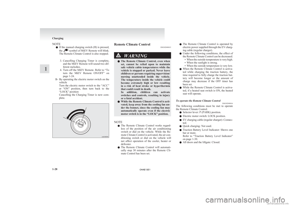 MITSUBISHI iMiEV 2013  Owners Manual (in English) NOTE
l If 
the manual charging switch (H) is pressed,
the   symbol of MiEV Remote will blink.
The Remote Climate Control is also stopped.
3. Cancelling 

Charging  Timer  is  complete,
and the MiEV Re