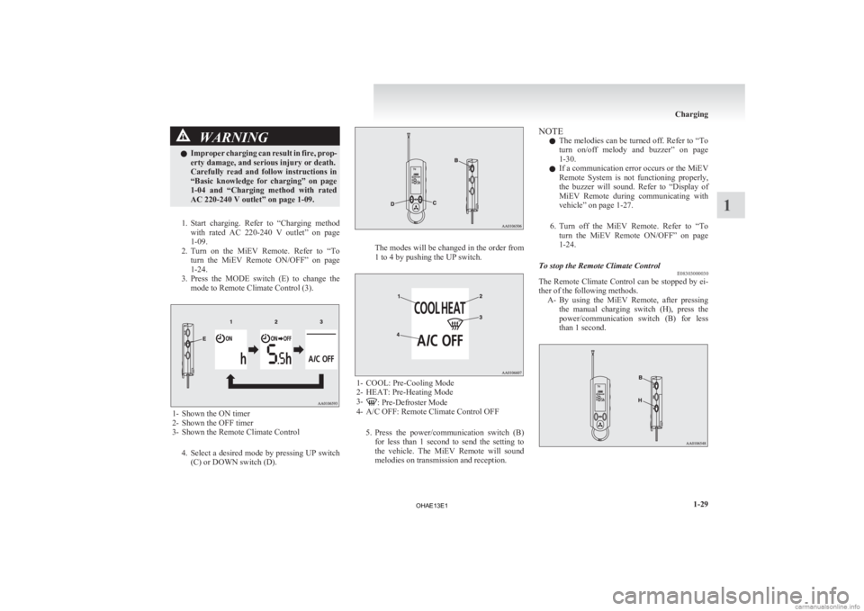 MITSUBISHI iMiEV 2013  Owners Manual (in English) WARNING
l Improper  charging can result in fire, prop-
erty damage, and serious injury or death.
Carefully  read  and  follow  instructions  in
“Basic  knowledge  for  charging”  on  page
1-04  an