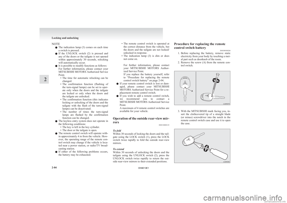 MITSUBISHI iMiEV 2013  Owners Manual (in English) NOTE
l The 
indication  lamp  (3)  comes  on  each  time
a switch is pressed.
l If  the  UNLOCK  switch  (2)  is  pressed  and
any of the doors or the tailgate is not opened
within  approximately  30 