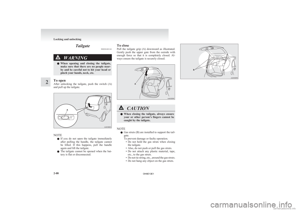 MITSUBISHI iMiEV 2013   (in English) Repair Manual Tailgate
E00301401161WARNING
l When  opening  and  closing  the  tailgate,
make  sure  that  there  are  no  people  near-
by  and  be  careful  not  to  hit  your  head  or
pinch your hands, neck, et