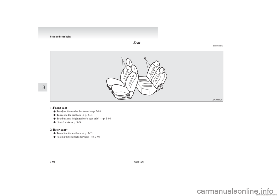 MITSUBISHI iMiEV 2013   (in English) Manual PDF Seat
E004001020131-Front seat
l To adjust forward or backward 
® p. 3-03
l To recline the seatback
 ® p. 3-04
l To adjust seat height (driver’s seat only) 
® p. 3-04
l Heated seats 
® p. 3-04
2-