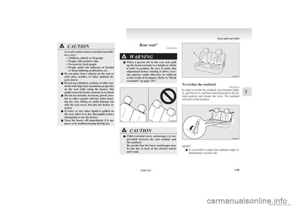 MITSUBISHI iMiEV 2013   (in English) Manual PDF CAUTION
or receive minor burns (red skin, heat blis-
ters, etc.):
•
Children, elderly or ill people
• People with sensitive skin
• Excessively tired people
• People  under  the  influence  of 