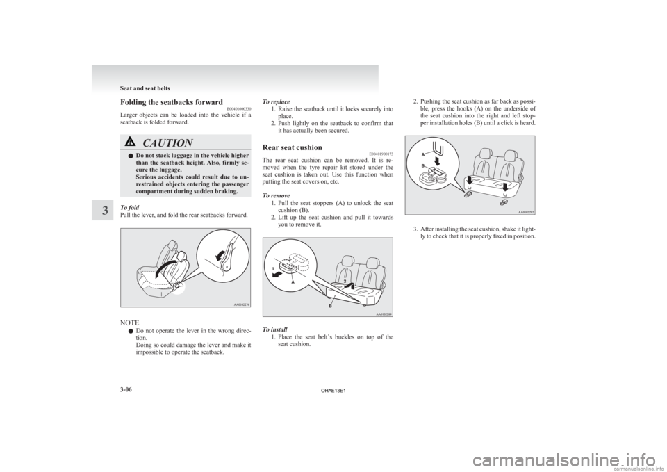 MITSUBISHI iMiEV 2013   (in English) Manual PDF Folding the seatbacks forward
E00401600330
Larger 
objects  can  be  loaded  into  the  vehicle  if  a
seatback is folded forward. CAUTION
l
Do 
 not stack luggage in the vehicle higher
than  the  sea