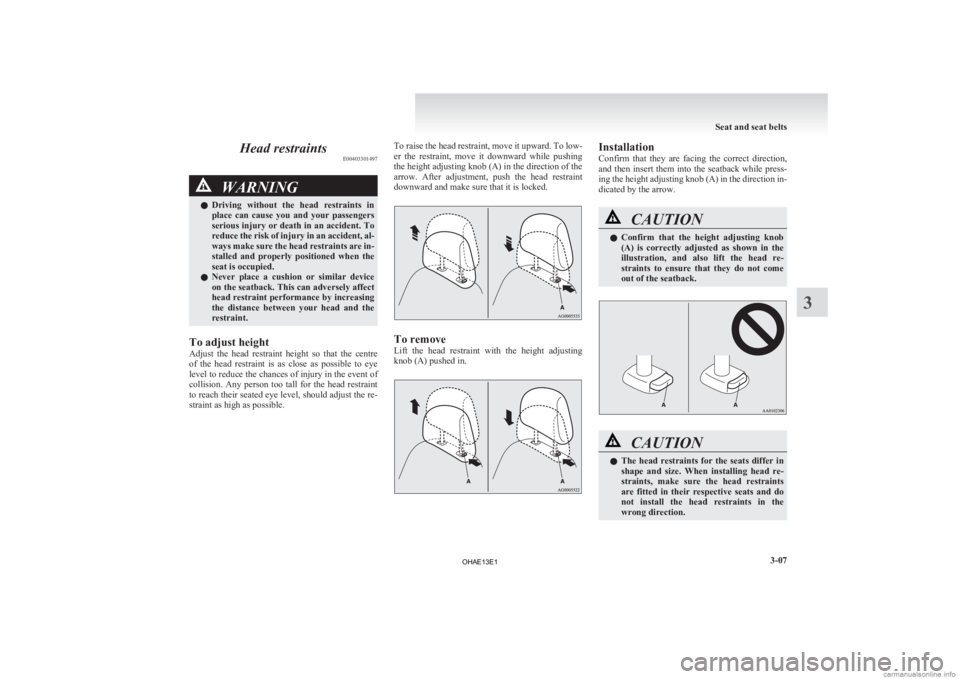 MITSUBISHI iMiEV 2013   (in English) Manual PDF Head restraints
E00403301497WARNING
l Driving  without  the  head  restraints  in
place  can  cause  you  and  your  passengers
serious injury or death in an accident. To
reduce the risk of injury in 