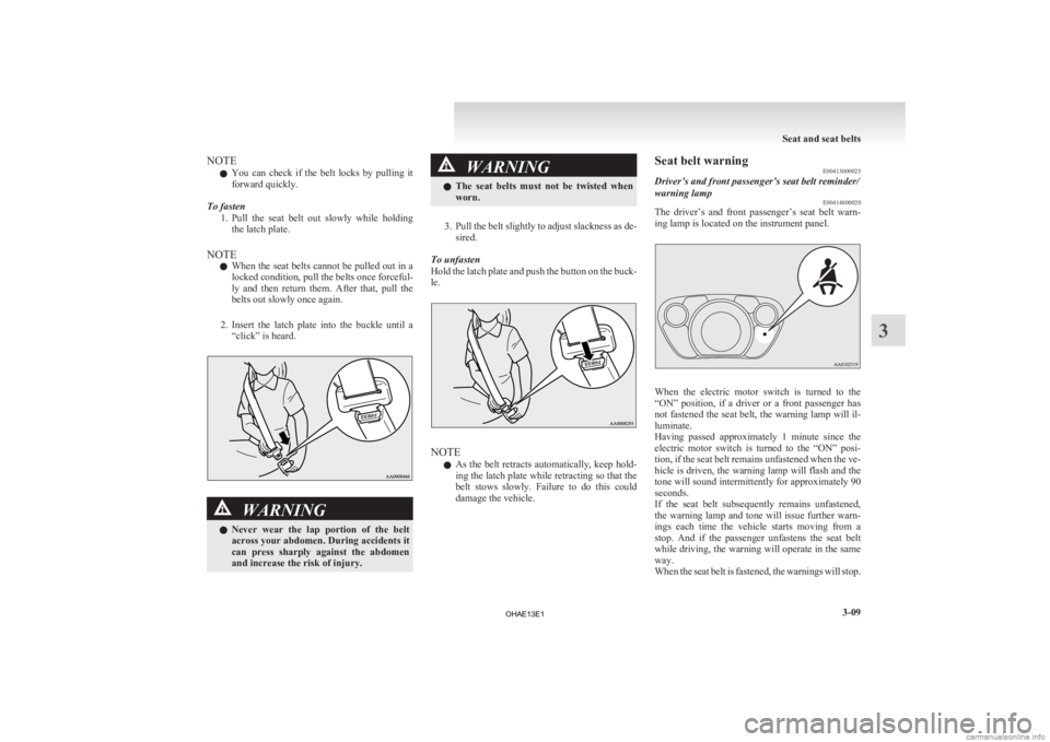 MITSUBISHI iMiEV 2013   (in English) Manual PDF NOTE
l You 
can  check  if  the  belt  locks  by  pulling  it
forward quickly.
To fasten 1. Pull  the  seat  belt  out  slowly  while  holdingthe latch plate.
NOTE l When the seat belts cannot be pull