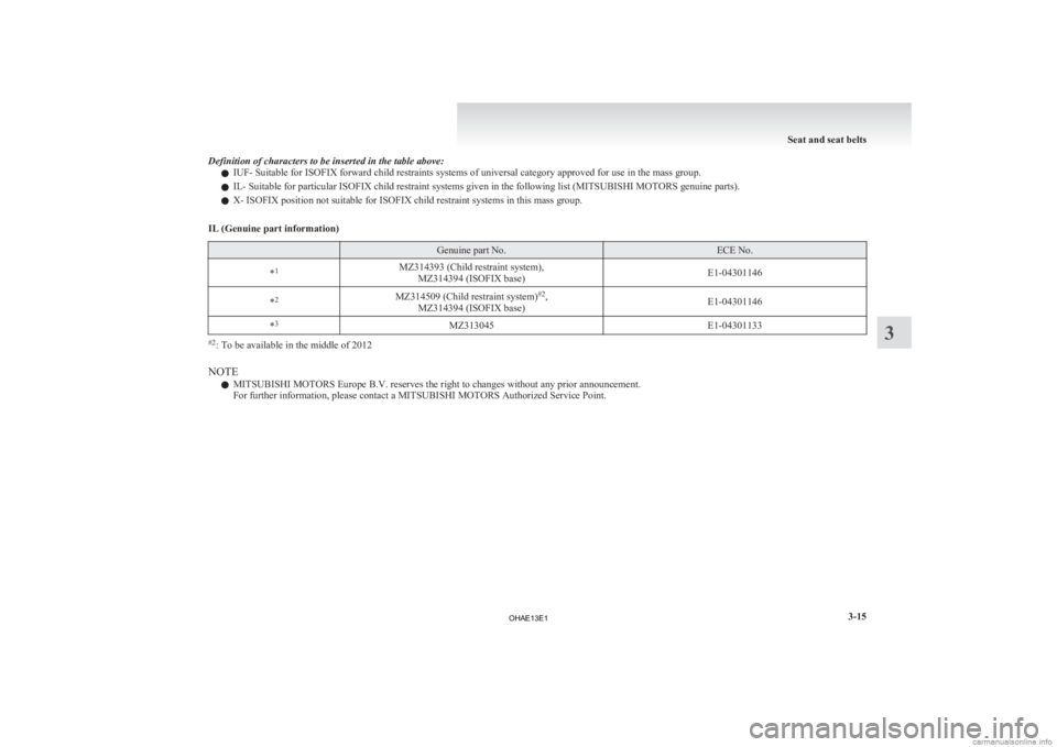 MITSUBISHI iMiEV 2013   (in English) Manual Online Definition of characters to be inserted in the table above:
l IUF- Suitable for ISOFIX forward child restraints systems of universal category approved for use in the mass group.
l IL- Suitable for par