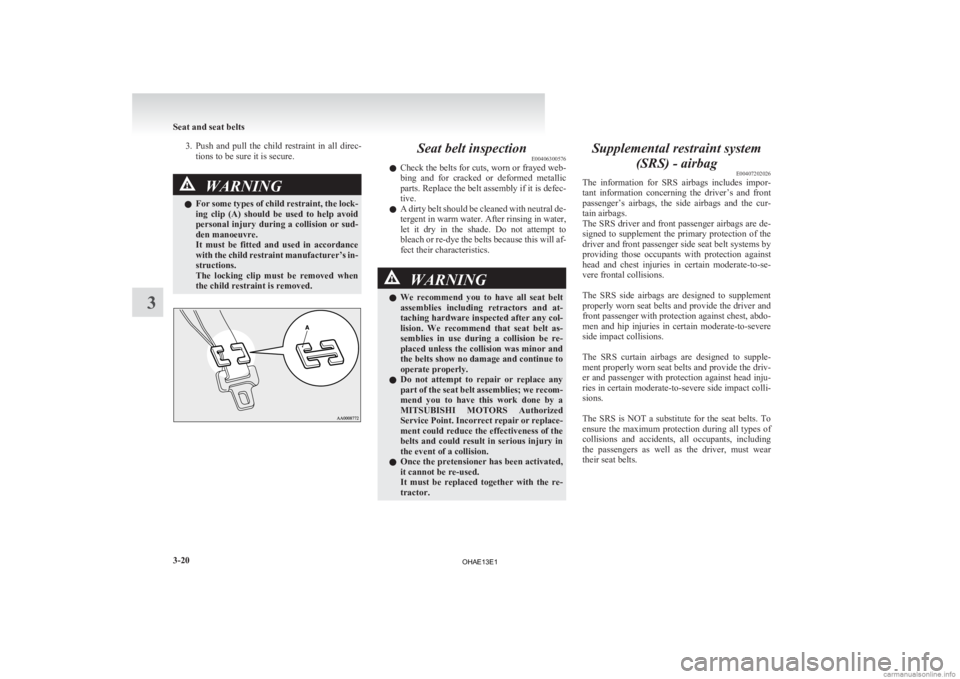 MITSUBISHI iMiEV 2013   (in English) Manual Online 3. Push and  pull  the  child  restraint  in  all  direc-
tions to be sure it is secure. WARNING
l For 
 some types of child restraint, the lock-
ing  clip  (A)  should  be  used  to  help  avoid
pers