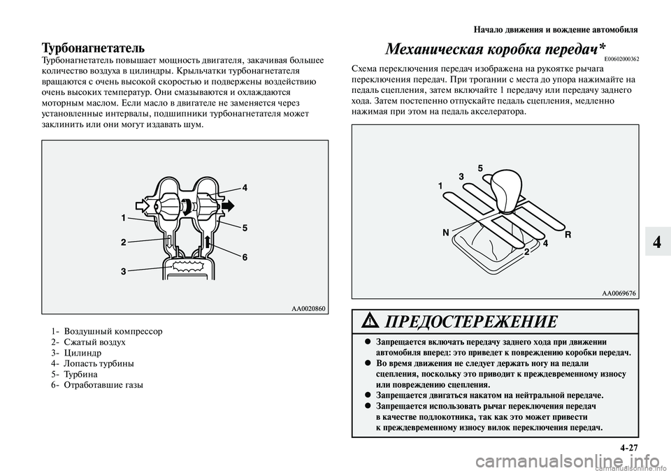 MITSUBISHI LANCER 2014  Руководство по эксплуатации и техобслуживанию (in Russian) Начало движения и вождение автомобиля
4-27
4
ТурбонагнетательТурбонагнетатель повышает мощность двигателя, з