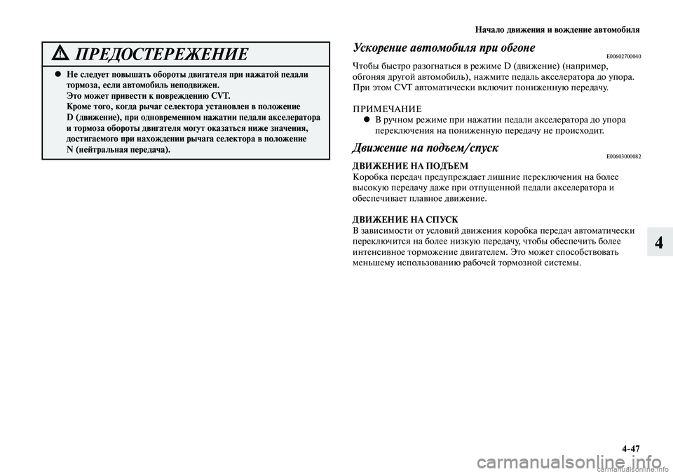 MITSUBISHI LANCER 2014  Руководство по эксплуатации и техобслуживанию (in Russian) Начало движения и вождение автомобиля
4-47
4
Не следует повышать обороты двигателя при нажатой педали 
 
•
торм