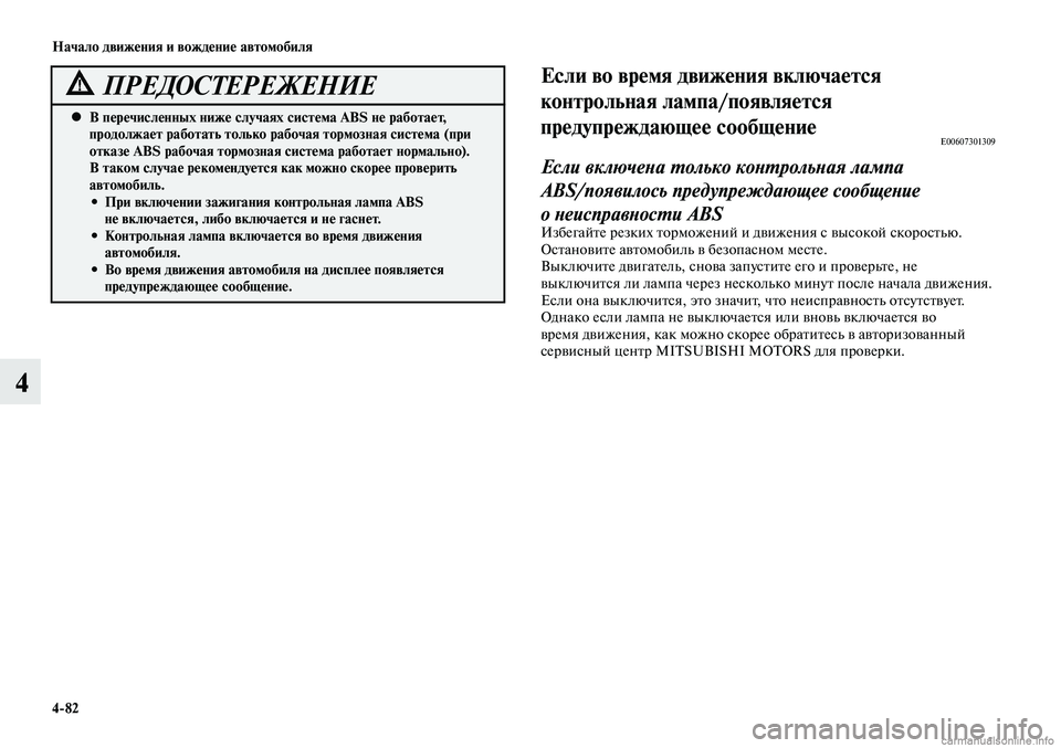 MITSUBISHI LANCER 2014  Руководство по эксплуатации и техобслуживанию (in Russian) Начало движения и вождение автомобиля
4-82
4
В перечисленных ниже случаях система ABS не работает, 
 
•
продолжае