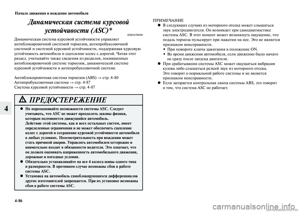 MITSUBISHI LANCER 2014  Руководство по эксплуатации и техобслуживанию (in Russian) Начало движения и вождение автомобиля
4-86
4Не переоценивайте возможности системы ASC. Следует 
 
•
учитывать, чт