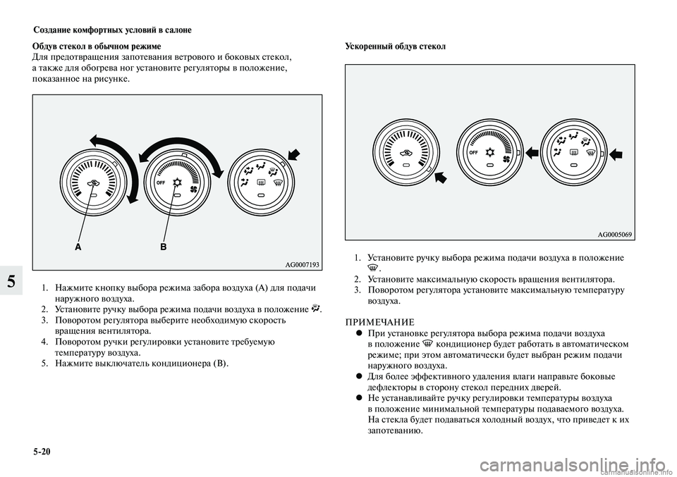 MITSUBISHI LANCER 2014  Руководство по эксплуатации и техобслуживанию (in Russian) Создание комфортных условий в салоне
5-20
5
Обдув стекол в обычном режиме
Для предотвращения запотевания ветро